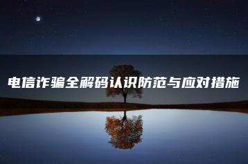 电信诈骗全解码认识防范与应对措施-允道刑事律师