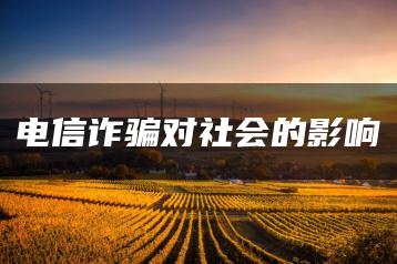 电信诈骗对社会的影响-允道刑事律师